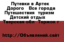Путевки в Артек. Дорого - Все города Путешествия, туризм » Детский отдых   . Тверская обл.,Торжок г.